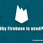 Why firebase is used - FirebaseTutorials.com