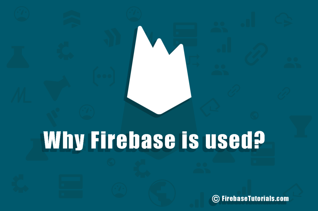 Why firebase is used - FirebaseTutorials.com